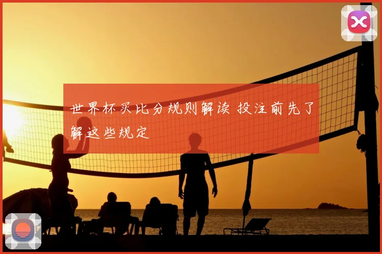 世界杯买比分规则解读 投注前先了解这些规定